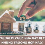 Công chứng di chúc nhà đất bị từ chối trong những trường hợp nào?