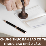 Giá trị chứng thực bản sao có thời hạn trong bao nhiêu lâu? Giá trị chứng thực bản sao có thời hạn trong bao nhiêu lâu?