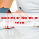 Thủ tục công chứng hợp đồng tặng cho nhà đất mới nhất Thủ tục công chứng hợp đồng tặng cho nhà đất mới nhất